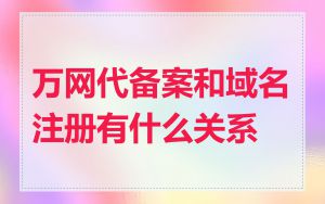 万网代备案和域名注册有什么关系