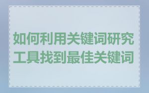 如何利用关键词研究工具找到最佳关键词