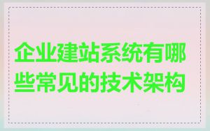 企业建站系统有哪些常见的技术架构
