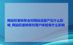 网站权重转移会对网站流量产生什么影响_网站权重转移对用户体验有什么影响