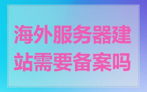 海外服务器建站需要备案吗