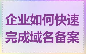 企业如何快速完成域名备案