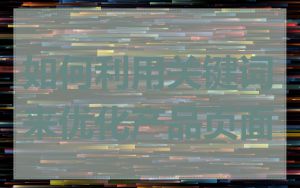 如何利用关键词来优化产品页面
