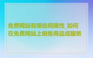 免费网站有哪些局限性_如何在免费网站上销售商品或服务