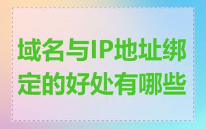 域名与IP地址绑定的好处有哪些