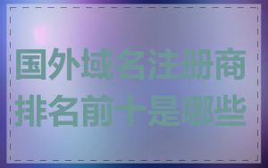 国外域名注册商排名前十是哪些