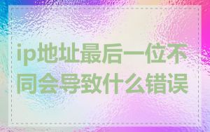 ip地址最后一位不同会导致什么错误