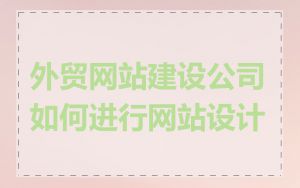 外贸网站建设公司如何进行网站设计