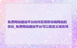免费网站建站平台如何实现移动端网站的优化_免费网站建站平台可以自定义域名吗