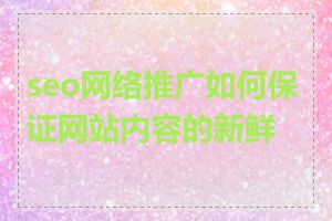 seo网络推广如何保证网站内容的新鲜度