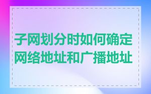 子网划分时如何确定网络地址和广播地址