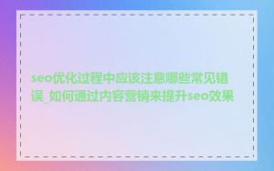seo优化过程中应该注意哪些常见错误_如何通过内容营销来提升seo效果