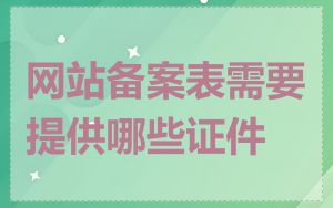 网站备案表需要提供哪些证件