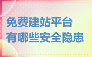 免费建站平台有哪些安全隐患