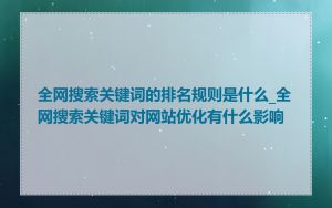全网搜索关键词的排名规则是什么_全网搜索关键词对网站优化有什么影响