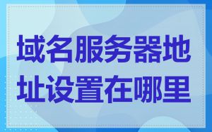域名服务器地址设置在哪里