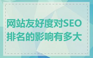 网站友好度对SEO排名的影响有多大