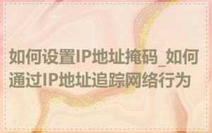 如何设置IP地址掩码_如何通过IP地址追踪网络行为