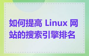 如何提高 Linux 网站的搜索引擎排名