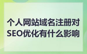 个人网站域名注册对SEO优化有什么影响