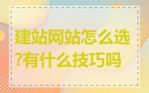 建站网站怎么选?有什么技巧吗