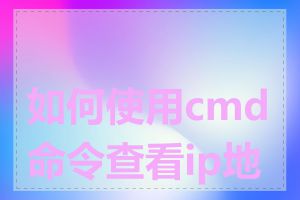 如何使用cmd命令查看ip地址