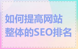 如何提高网站整体的SEO排名