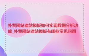 外贸网站建站模板如何实现数据分析功能_外贸网站建站模板有哪些常见问题