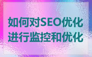 如何对SEO优化进行监控和优化
