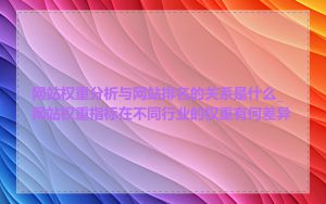 网站权重分析与网站排名的关系是什么_网站权重指标在不同行业的权重有何差异