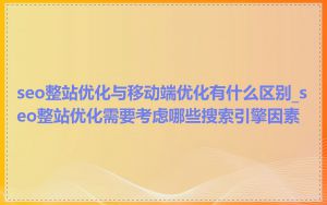 seo整站优化与移动端优化有什么区别_seo整站优化需要考虑哪些搜索引擎因素
