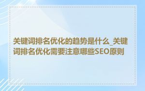 关键词排名优化的趋势是什么_关键词排名优化需要注意哪些SEO原则