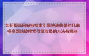如何提高网站被搜索引擎快速收录的几率_提高网站被搜索引擎收录的方法有哪些