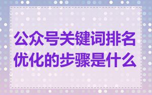 公众号关键词排名优化的步骤是什么