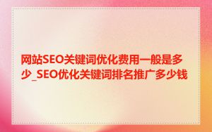 网站SEO关键词优化费用一般是多少_SEO优化关键词排名推广多少钱
