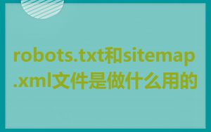 robots.txt和sitemap.xml文件是做什么用的