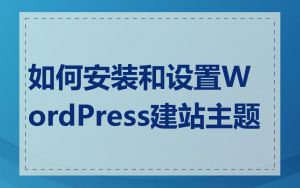 如何安装和设置WordPress建站主题