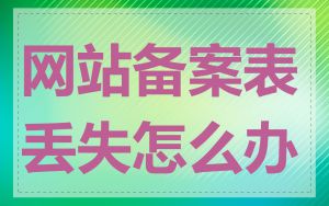 网站备案表丢失怎么办