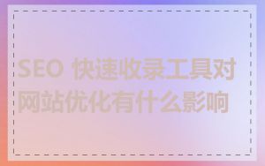 SEO 快速收录工具对网站优化有什么影响