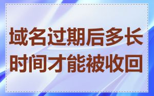 域名过期后多长时间才能被收回
