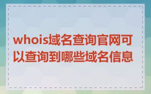 whois域名查询官网可以查询到哪些域名信息
