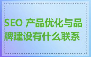SEO 产品优化与品牌建设有什么联系