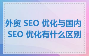 外贸 SEO 优化与国内 SEO 优化有什么区别