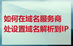 如何在域名服务商处设置域名解析到IP