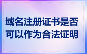 域名注册证书是否可以作为合法证明