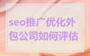 seo推广优化外包公司如何评估