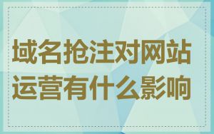 域名抢注对网站运营有什么影响