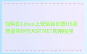 如何在Linux上安装和配置IIS服务器来运行ASP.NET应用程序