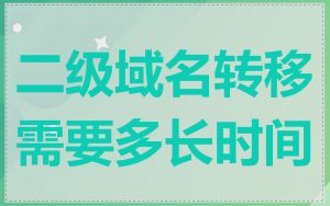 二级域名转移需要多长时间