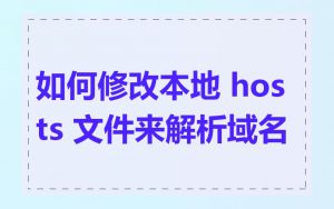 如何修改本地 hosts 文件来解析域名